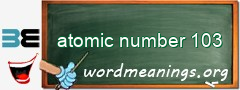 WordMeaning blackboard for atomic number 103